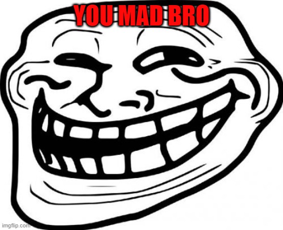Troll Face Meme | YOU MAD BRO | image tagged in memes,troll face | made w/ Imgflip meme maker