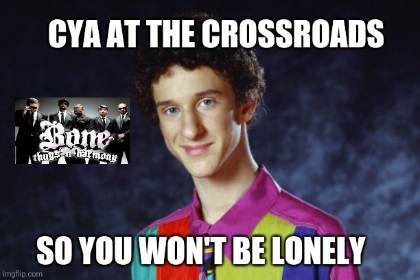 Cya at the crossroads Screetch | CYA AT THE CROSSROADS; SO YOU WON'T BE LONELY | image tagged in screetch,crossroads,dead,bone | made w/ Imgflip meme maker