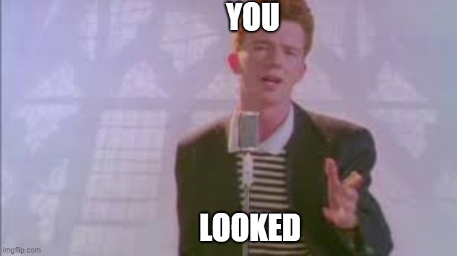 YOU; LOOKED | image tagged in rick rolled | made w/ Imgflip meme maker