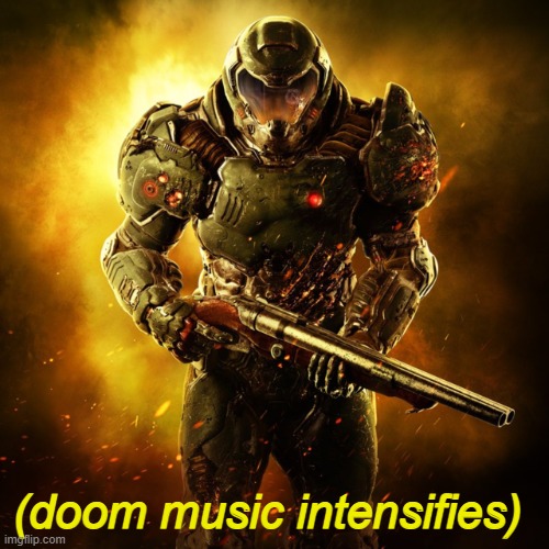 Doom Guy | (doom music intensifies) | image tagged in doom guy | made w/ Imgflip meme maker