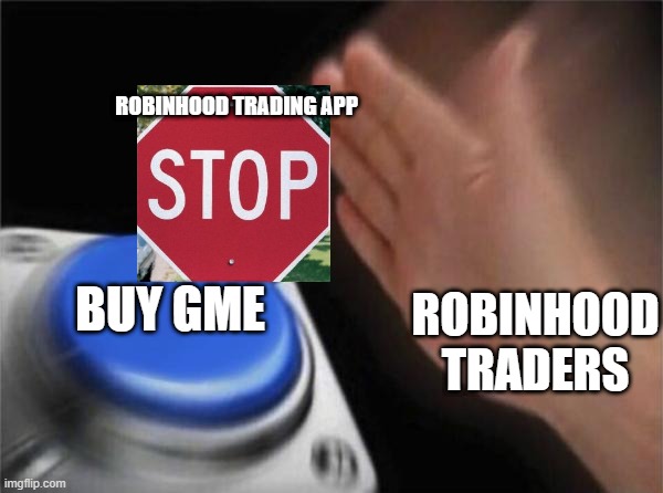Robinhood | ROBINHOOD TRADING APP; BUY GME; ROBINHOOD TRADERS | image tagged in memes,blank nut button | made w/ Imgflip meme maker