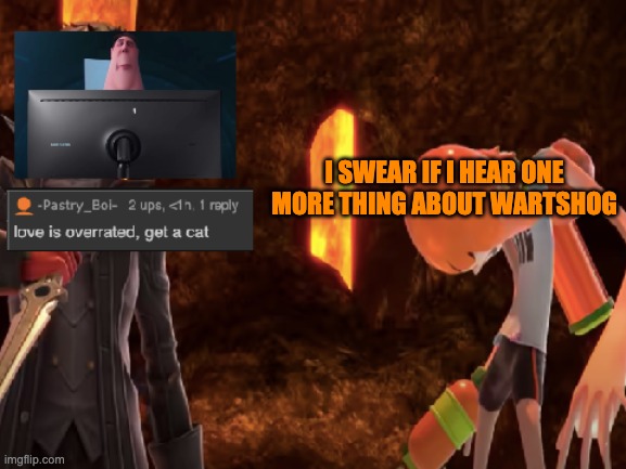 I SWEAR IF I HEAR ONE MORE THING ABOUT WARTSHOG | image tagged in lol 3 | made w/ Imgflip meme maker