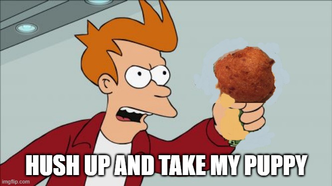 Shut Up And Take My Money Fried | HUSH UP AND TAKE MY PUPPY | image tagged in memes,shut up and take my money fry | made w/ Imgflip meme maker