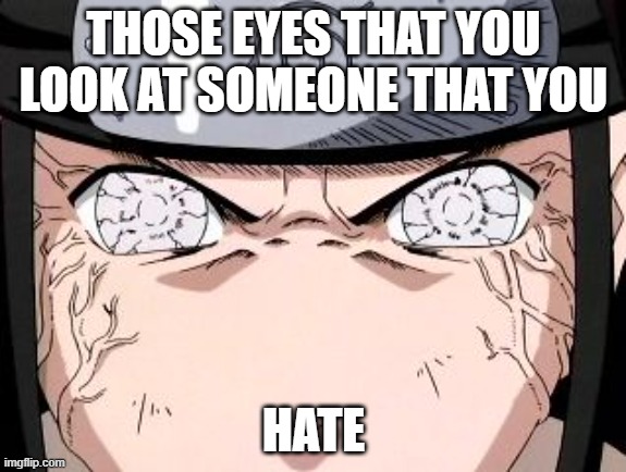 Neji | THOSE EYES THAT YOU LOOK AT SOMEONE THAT YOU; HATE | image tagged in neji,byakugan,hate | made w/ Imgflip meme maker