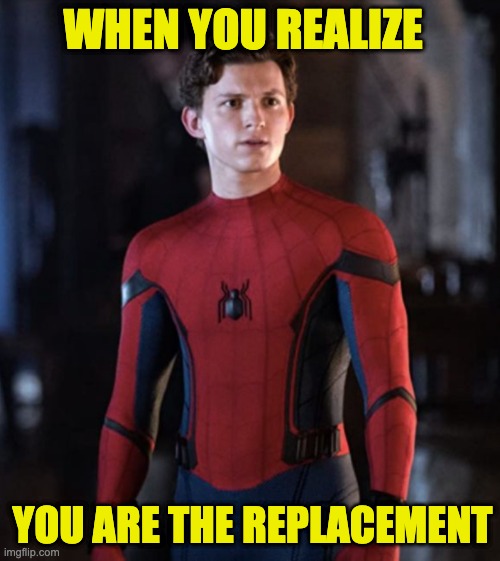 Spiderman is the next Iron Man LOL | WHEN YOU REALIZE; YOU ARE THE REPLACEMENT | image tagged in spiderman peter parker,marvel,tobey maguire,iron man,marvel civil war,memes | made w/ Imgflip meme maker