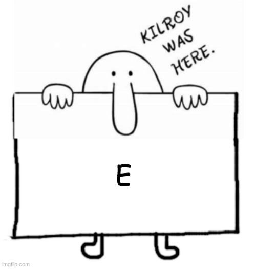 Kilroy sign | E | image tagged in kilroy sign | made w/ Imgflip meme maker