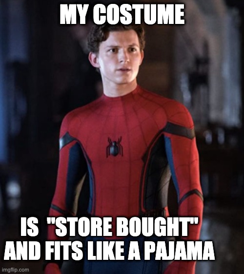 When you buy the cheapest costume for Halloween | MY COSTUME; IS  "STORE BOUGHT" AND FITS LIKE A PAJAMA | image tagged in spiderman,spiderman peter parker,dank memes,iron man,marvel,memes | made w/ Imgflip meme maker