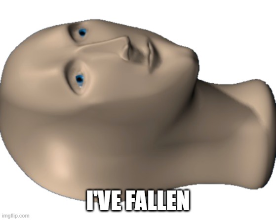 Meme Man | I'VE FALLEN | image tagged in meme man | made w/ Imgflip meme maker