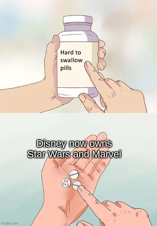 I'm still pissed | Disney now owns Star Wars and Marvel | image tagged in memes,hard to swallow pills | made w/ Imgflip meme maker