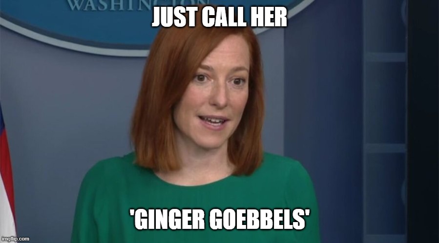 Circle Back Psaki | JUST CALL HER; 'GINGER GOEBBELS' | image tagged in circle back psaki | made w/ Imgflip meme maker