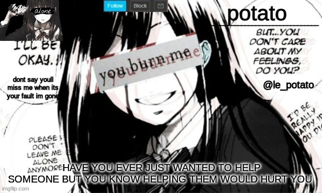 HAVE YOU EVER JUST WANTED TO HELP SOMEONE BUT YOU KNOW HELPING THEM WOULD HURT YOU | made w/ Imgflip meme maker