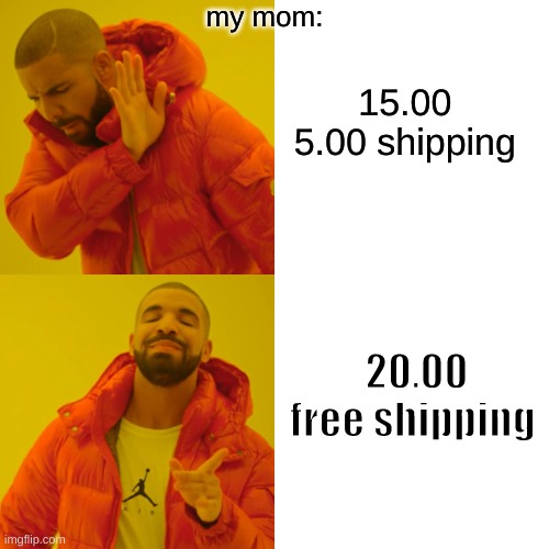 lol | my mom:; 15.00 
5.00 shipping; 20.00
free shipping | image tagged in memes,drake hotline bling | made w/ Imgflip meme maker