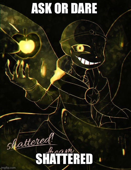 ASK OR DARE; SHATTERED | made w/ Imgflip meme maker
