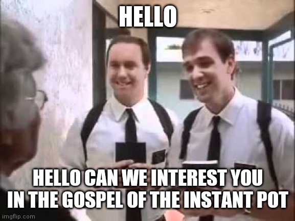 Mormons at Door | HELLO; HELLO CAN WE INTEREST YOU IN THE GOSPEL OF THE INSTANT POT | image tagged in mormons at door | made w/ Imgflip meme maker