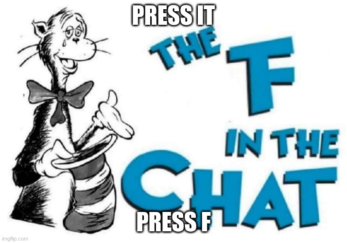 'f' | PRESS IT; PRESS F | image tagged in the f in the chat,sad | made w/ Imgflip meme maker