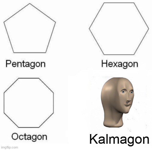 Kalmagon | Kalmagon | image tagged in memes,pentagon hexagon octagon | made w/ Imgflip meme maker