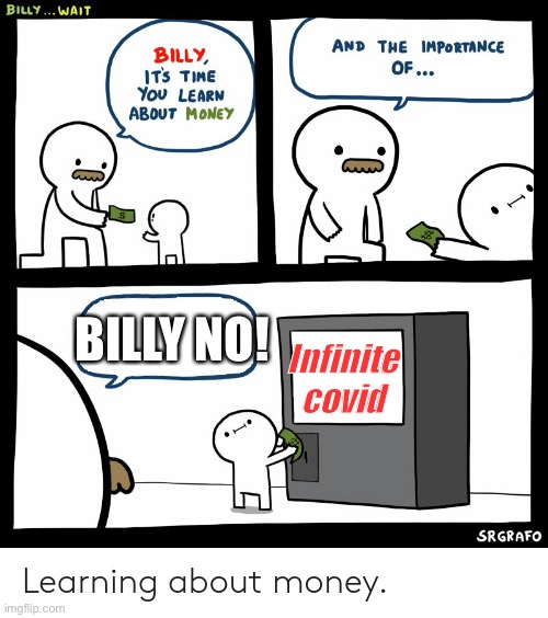 Learning about covid | BILLY NO! Infinite covid | image tagged in billy learning about money,covid-19 | made w/ Imgflip meme maker