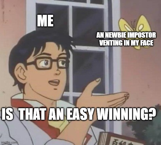 Is This A Pigeon Meme | ME; AN NEWBIE IMPOSTOR VENTING IN MY FACE; IS  THAT AN EASY WINNING? | image tagged in memes,is this a pigeon | made w/ Imgflip meme maker