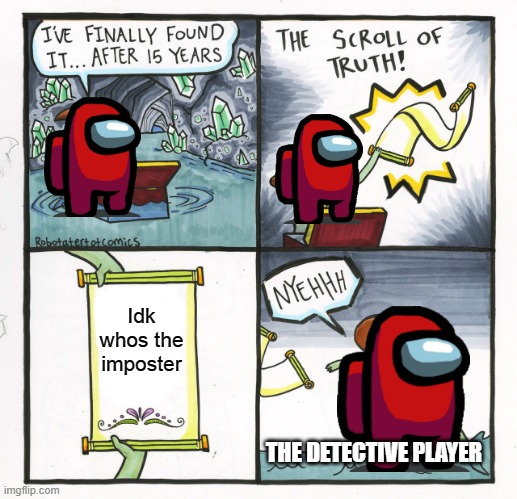 The Scroll Of Truth Meme | Idk whos the imposter; THE DETECTIVE PLAYER | image tagged in memes,the scroll of truth | made w/ Imgflip meme maker