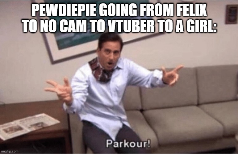 hlo | PEWDIEPIE GOING FROM FELIX TO NO CAM TO VTUBER TO A GIRL: | image tagged in parkour | made w/ Imgflip meme maker