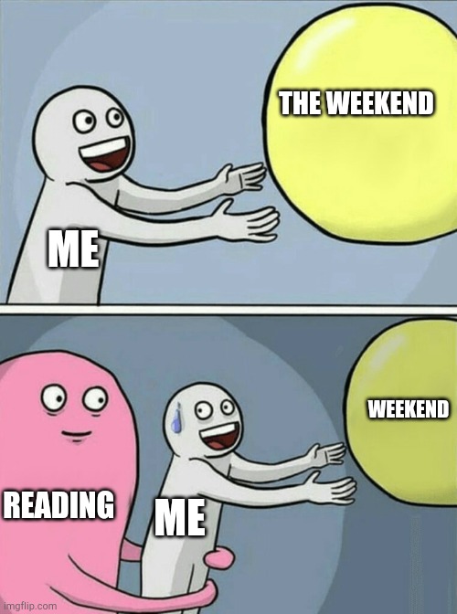 Running Away Balloon Meme | THE WEEKEND; ME; WEEKEND; READING; ME | image tagged in memes,running away balloon | made w/ Imgflip meme maker