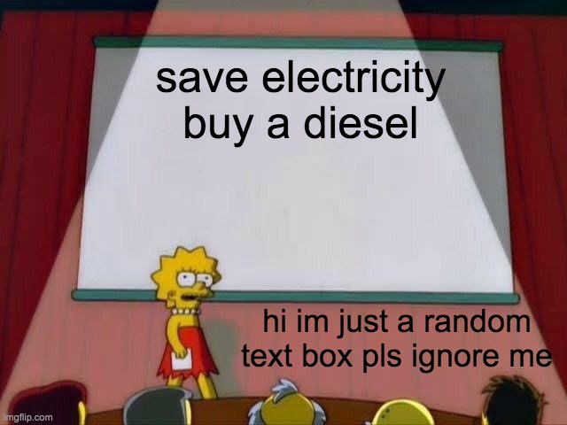 a meme | save electricity buy a diesel; hi im just a random text box pls ignore me | image tagged in lisa simpson's presentation | made w/ Imgflip meme maker
