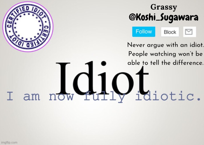 L o l | I am now fully idiotic. | image tagged in suga | made w/ Imgflip meme maker