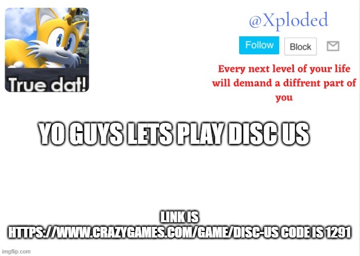Xploded come to make an announcement | YO GUYS LETS PLAY DISC US; LINK IS HTTPS://WWW.CRAZYGAMES.COM/GAME/DISC-US CODE IS 1291 | image tagged in xploded come to make an announcement | made w/ Imgflip meme maker