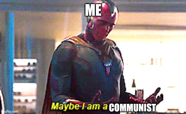 Maybe I am a monster | ME COMMUNIST | image tagged in maybe i am a monster | made w/ Imgflip meme maker