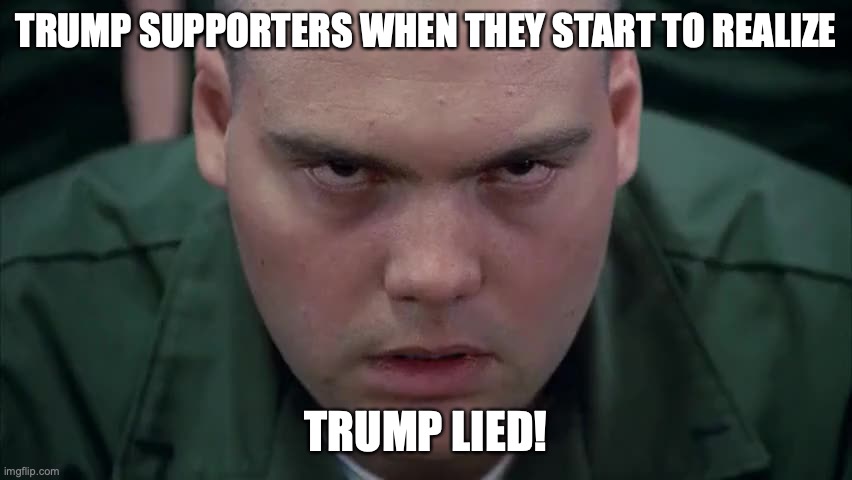 Private Pyle in the zone | TRUMP SUPPORTERS WHEN THEY START TO REALIZE; TRUMP LIED! | image tagged in private pyle in the zone | made w/ Imgflip meme maker