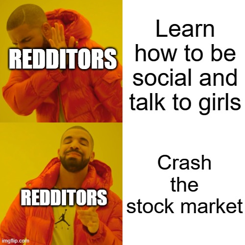 Thats how it works apparently | Learn how to be social and talk to girls; REDDITORS; Crash the stock market; REDDITORS | image tagged in memes | made w/ Imgflip meme maker
