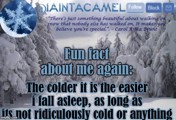 iaintacamel | Fun fact about me again:; The colder it is the easier i fall asleep, as long as its not ridiculously cold or anything | image tagged in iaintacamel | made w/ Imgflip meme maker