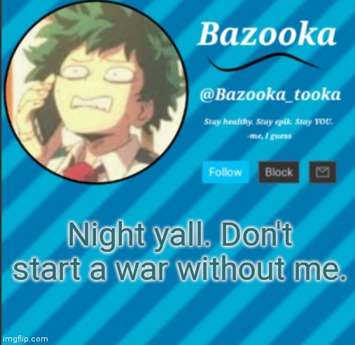 Wait for me to be on. THEN you can start a war (lol jk) | Night yall. Don't start a war without me. | image tagged in bazooka's announcement template 2 | made w/ Imgflip meme maker