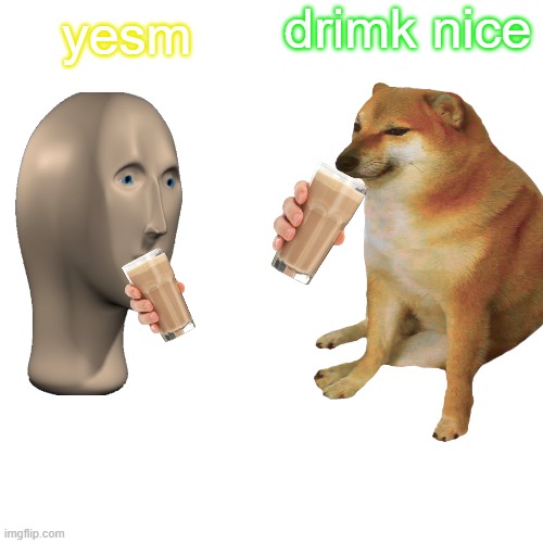 meme man and cheems having drink | drimk nice; yesm | image tagged in memes | made w/ Imgflip meme maker