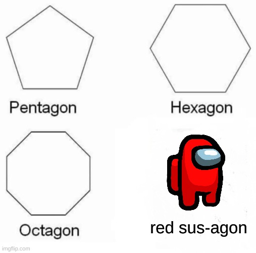 Pentagon Hexagon Octagon Meme | red sus-agon | image tagged in memes,pentagon hexagon octagon,among us,red sus | made w/ Imgflip meme maker