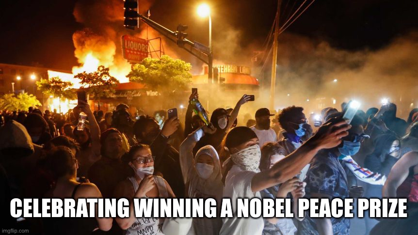 RiotersNoDistancing | CELEBRATING WINNING A NOBEL PEACE PRIZE | image tagged in riotersnodistancing | made w/ Imgflip meme maker