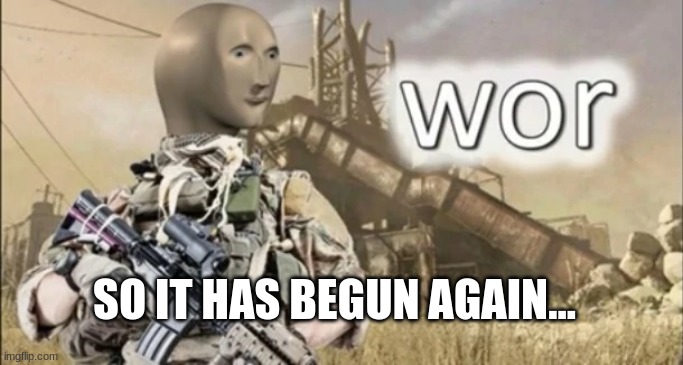 SO IT HAS BEGUN AGAIN... | made w/ Imgflip meme maker