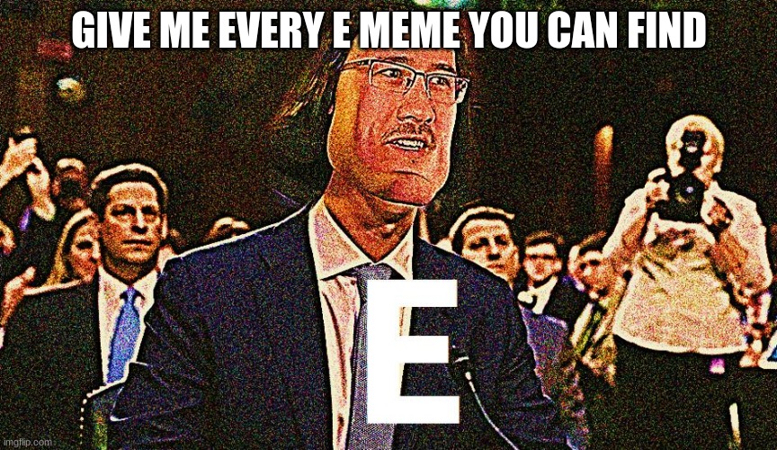 I need points ;-; | GIVE ME EVERY E MEME YOU CAN FIND | image tagged in lord maarquad | made w/ Imgflip meme maker