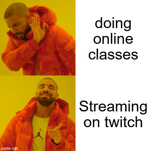 ONLINE CLASSES | doing online classes; Streaming on twitch | image tagged in memes,drake hotline bling | made w/ Imgflip meme maker