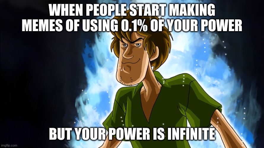 Shaggy unlimited power | WHEN PEOPLE START MAKING MEMES OF USING 0.1% OF YOUR POWER; BUT YOUR POWER IS INFINITE | image tagged in ultra instinct shaggy | made w/ Imgflip meme maker