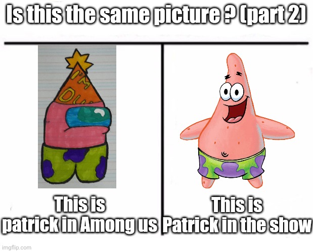 i wish this was an skin in the game | Is this the same picture ? (part 2); This is patrick in Among us; This is Patrick in the show | image tagged in who would win by combat | made w/ Imgflip meme maker
