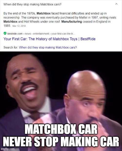 MATCHBOX CAR NEVER STOP MAKING CAR | image tagged in steve harvey laughing serious | made w/ Imgflip meme maker