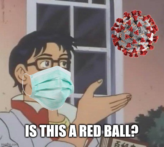 lelz | IS THIS A RED BALL? | image tagged in memes,is this a pigeon,coronavirus,covid-19 | made w/ Imgflip meme maker