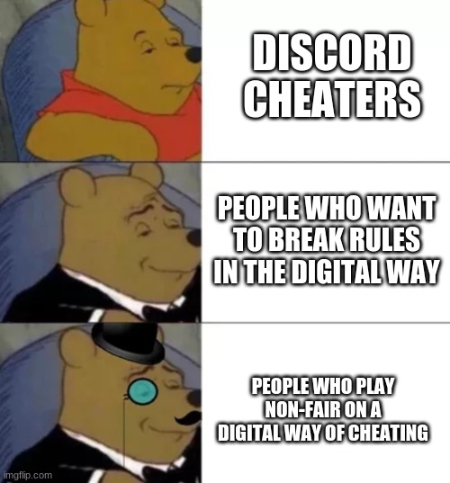 among us be like: | DISCORD CHEATERS; PEOPLE WHO WANT TO BREAK RULES IN THE DIGITAL WAY; PEOPLE WHO PLAY NON-FAIR ON A DIGITAL WAY OF CHEATING | image tagged in fancy pooh | made w/ Imgflip meme maker