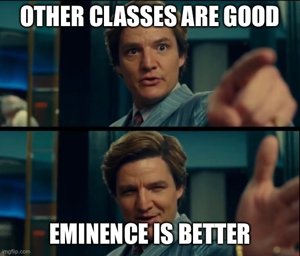 Life is good, but it can be better | OTHER CLASSES ARE GOOD; EMINENCE IS BETTER | image tagged in life is good but it can be better | made w/ Imgflip meme maker