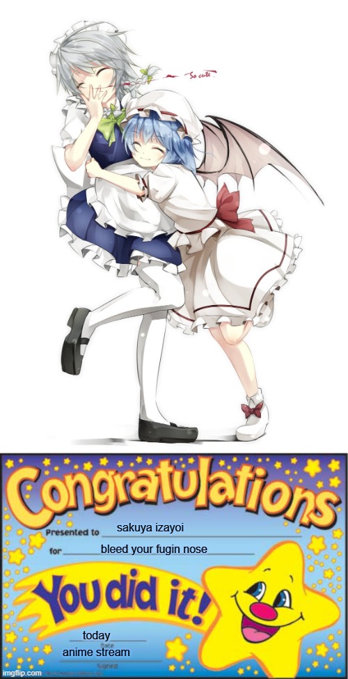 sakuya izayoi; bleed your fugin nose; today; anime stream | image tagged in memes,happy star congratulations | made w/ Imgflip meme maker