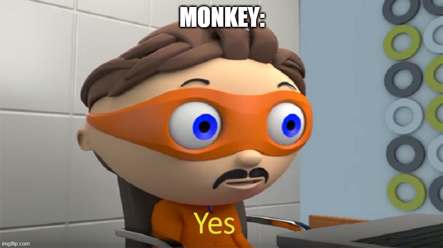 Yes Guy | MONKEY: | image tagged in yes guy | made w/ Imgflip meme maker