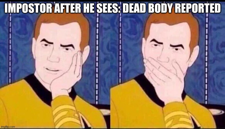 Fake Surprised  | IMPOSTOR AFTER HE SEES: DEAD BODY REPORTED | image tagged in fake surprised | made w/ Imgflip meme maker