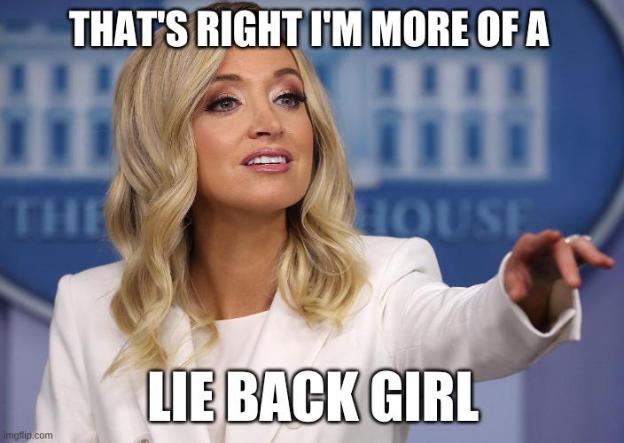 Kayleigh McEnany | THAT'S RIGHT I'M MORE OF A LIE BACK GIRL | image tagged in kayleigh mcenany | made w/ Imgflip meme maker