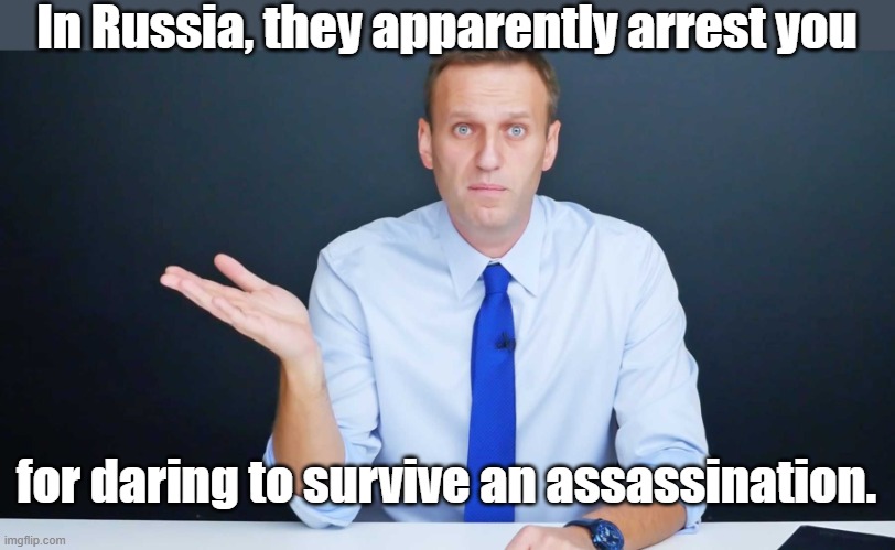 Alexei was berated for not showing up in court while he was in a coma | In Russia, they apparently arrest you; for daring to survive an assassination. | image tagged in navalny confused,angryputin,survivor,assassination,injustice | made w/ Imgflip meme maker